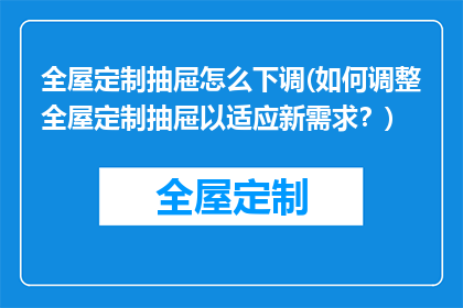 全屋定制抽屉怎么下调(如何调整全屋定制抽屉以适应新需求？)
