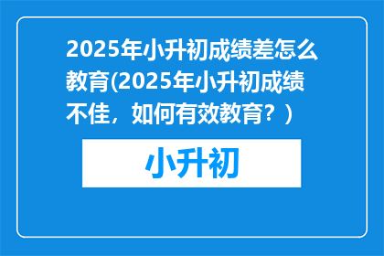 2025年小升初成绩差怎么教育(2025年小升初成绩不佳，如何有效教育？)