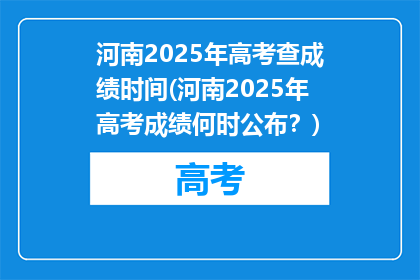 河南2025年高考查成绩时间(河南2025年高考成绩何时公布？)
