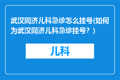 武汉同济儿科急诊怎么挂号(如何为武汉同济儿科急诊挂号？)