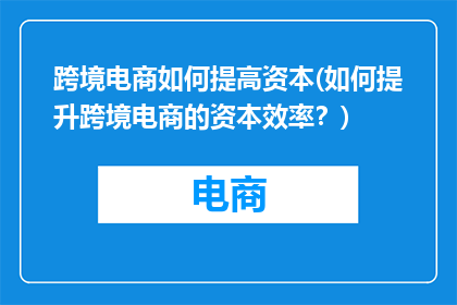 跨境电商如何提高资本(如何提升跨境电商的资本效率？)