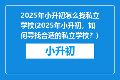 2025年小升初怎么找私立学校(2025年小升初，如何寻找合适的私立学校？)