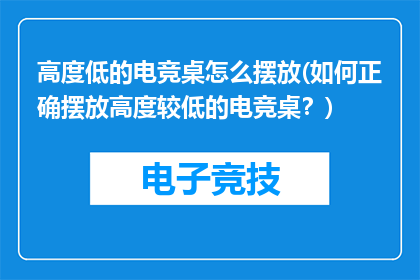 高度低的电竞桌怎么摆放(如何正确摆放高度较低的电竞桌？)