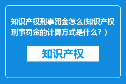 知识产权刑事罚金怎么(知识产权刑事罚金的计算方式是什么？)