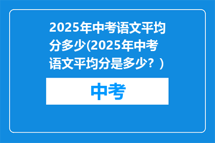 2025年中考语文平均分多少(2025年中考语文平均分是多少？)