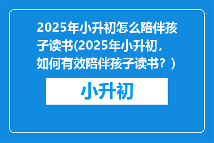 2025年小升初怎么陪伴孩子读书(2025年小升初，如何有效陪伴孩子读书？)