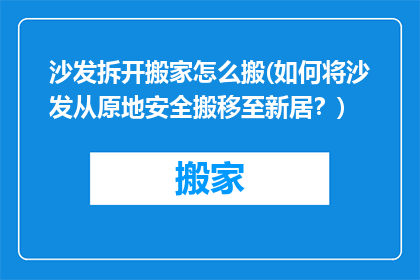 沙发拆开搬家怎么搬(如何将沙发从原地安全搬移至新居？)