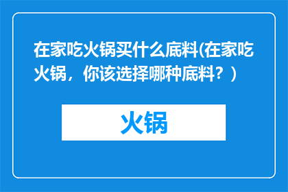 在家吃火锅买什么底料(在家吃火锅，你该选择哪种底料？)