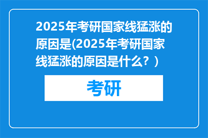 2025年考研国家线猛涨的原因是(2025年考研国家线猛涨的原因是什么？)