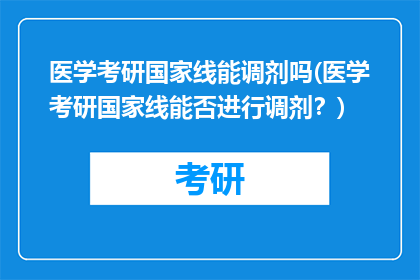 医学考研国家线能调剂吗(医学考研国家线能否进行调剂？)
