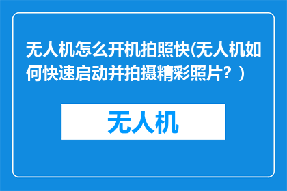 无人机怎么开机拍照快(无人机如何快速启动并拍摄精彩照片？)