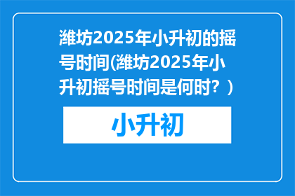 潍坊2025年小升初的摇号时间(潍坊2025年小升初摇号时间是何时？)