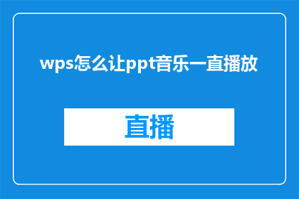 wps怎么让ppt音乐一直播放(如何让WPS中的PPT音乐持续播放？)