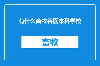 有什么畜牧兽医本科学校(有哪些畜牧兽医本科院校？)
