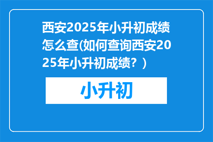 西安2025年小升初成绩怎么查(如何查询西安2025年小升初成绩？)