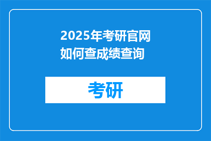 2025年考研官网如何查成绩查询(2025年考研成绩查询：如何通过官网获取？)
