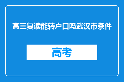 高三复读能转户口吗武汉市条件(武汉市高三复读生能否转户口？)