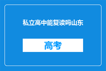 私立高中能复读吗山东(山东私立高中复读政策解析)