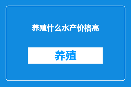 养殖什么水产价格高(养殖哪些水产价格最昂贵？)