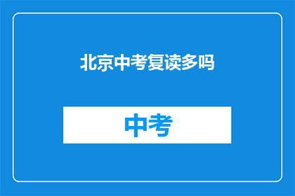 北京中考复读多吗(北京中考复读现象是否普遍？)
