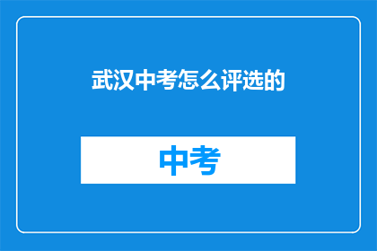 武汉中考怎么评选的(武汉中考是如何评选的？)