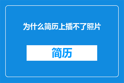 为什么简历上插不了照片(为什么简历上不能插入照片？)
