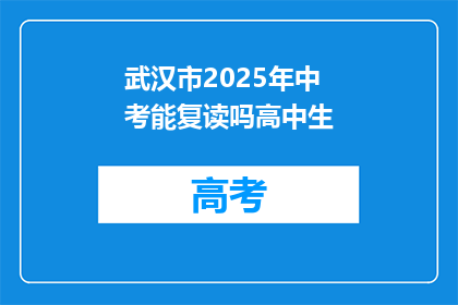 武汉市2025年中考能复读吗高中生(武汉市2025年中考复读政策是否允许高中生？)