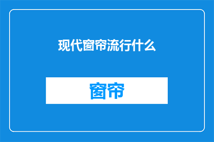 现代窗帘流行什么(现代窗帘流行什么？)