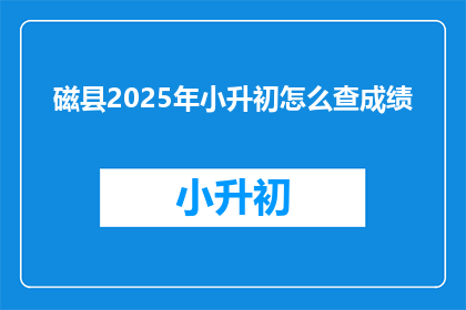 磁县2025年小升初怎么查成绩