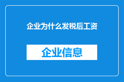 企业为什么发税后工资(企业为何在发放税后工资时仍保持这一做法？)