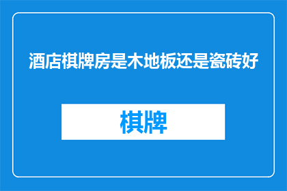 酒店棋牌房是木地板还是瓷砖好(酒店棋牌房应选择木地板还是瓷砖？)