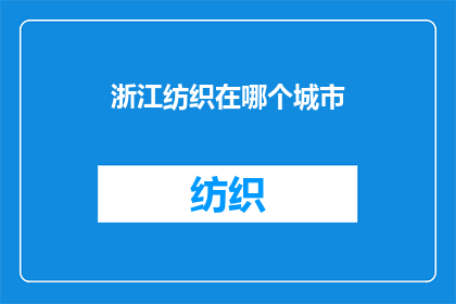 浙江纺织在哪个城市(浙江纺织业的发源地是哪里？)