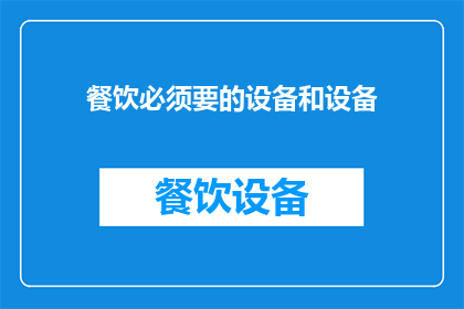 餐饮必须要的设备和设备(餐饮行业必备设备有哪些？)