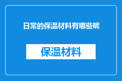 日常的保温材料有哪些呢(日常保温材料有哪些？)