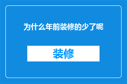 为什么年前装修的少了呢(为何临近年末，装修市场显得冷清？)