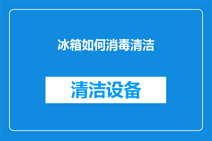 冰箱如何消毒清洁(如何有效清洁冰箱以保持卫生？)