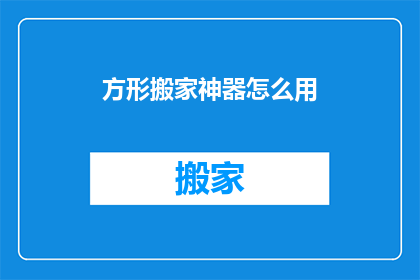 方形搬家神器怎么用(如何正确使用方形搬家神器？)