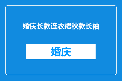婚庆长款连衣裙秋款长袖(秋日婚庆长款连衣裙，长袖款式如何挑选？)
