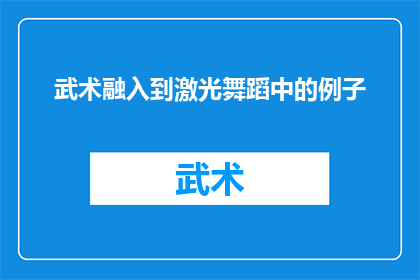 武术融入到激光舞蹈中的例子(武术与激光舞蹈的融合：一个创新的艺术表现吗？)