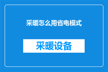 采暖怎么用省电模式(如何启用采暖系统的节能模式以节省电力？)