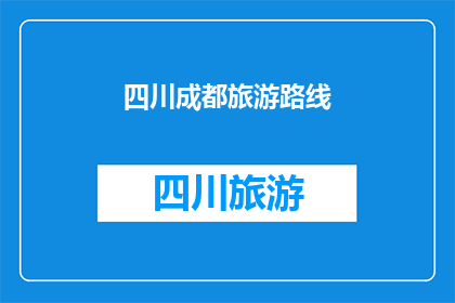 四川成都旅游路线(四川成都旅游路线，你探索过哪些经典景点？)