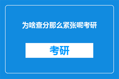 为啥查分那么紧张呢考研(考研查分为何如此紧张？)