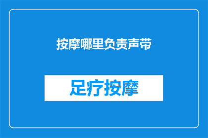 按摩哪里负责声带(如何按摩声带以保持声音的清晰和健康？)