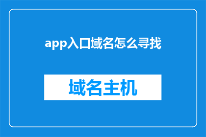 app入口域名怎么寻找(如何找到应用的入口域名？)