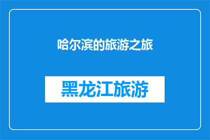 哈尔滨的旅游之旅(哈尔滨旅游之旅：您是否已经准备好探索这座迷人的城市？)