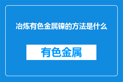 冶炼有色金属镍的方法是什么(如何冶炼出高品质的镍？)