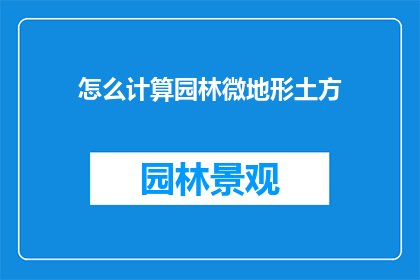 怎么计算园林微地形土方(如何精确计算园林微地形的土方量？)