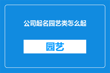 公司起名园艺类怎么起(如何为园艺公司起一个吸引人的名字？)
