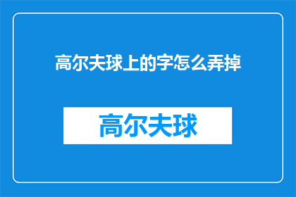 高尔夫球上的字怎么弄掉(如何去除高尔夫球上的字迹？)