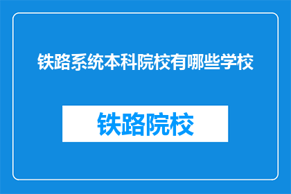 铁路系统本科院校有哪些学校(哪些本科院校提供铁路系统专业教育？)